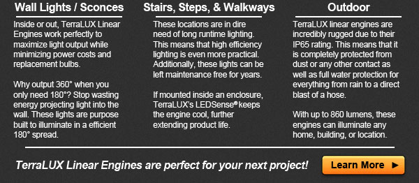 TerraLUX Linear Engines are perfect for your next project!